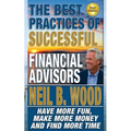 The Best Practices of Successful Financial Advisors: Have More Fun, Make More Money, and Find More Time