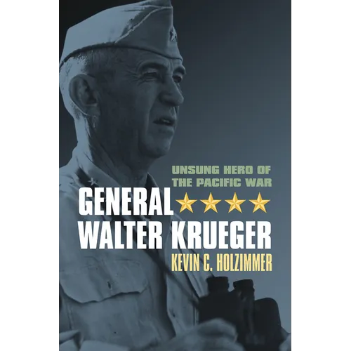 General Walter Krueger: Unsung Hero of the Pacific War