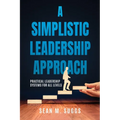A Simplistic Leadership Approach: Practical Leadership Principles for all levels