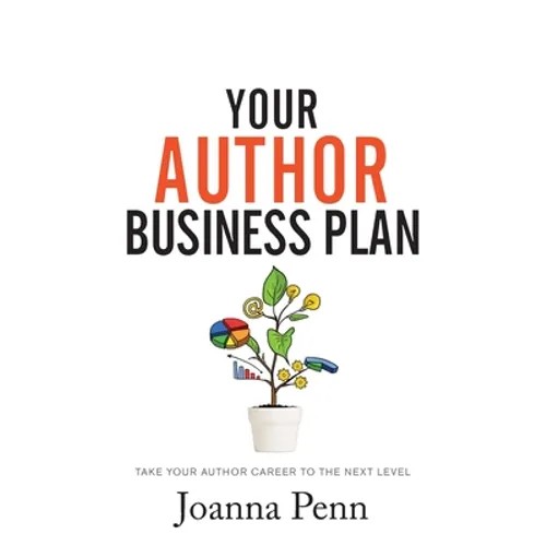Your Author Business Plan: Take Your Author Career To The Next Level
