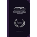 Manual of the Diseases of Women: Being a Concise and Systematic Exposition of the Theory and Practice of Gynaecology: For Use of Students and Practiti