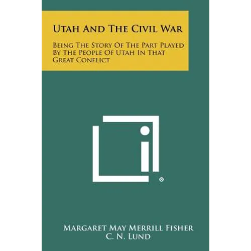 Utah And The Civil War: Being The Story Of The Part Played By The People Of Utah In That Great Conflict