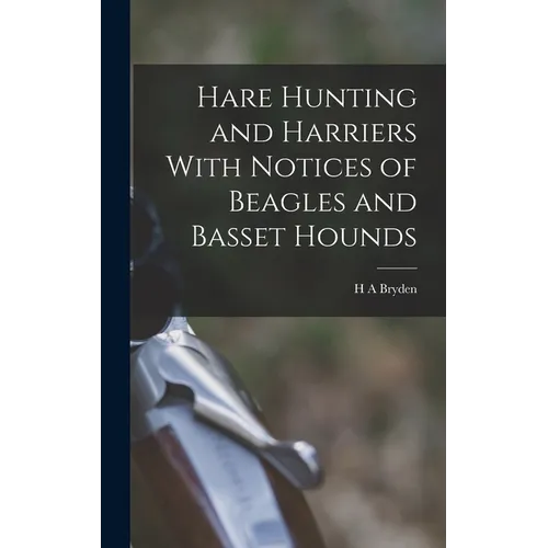Hare Hunting and Harriers With Notices of Beagles and Basset Hounds