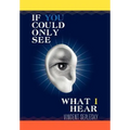 If You Could Only See What I Hear