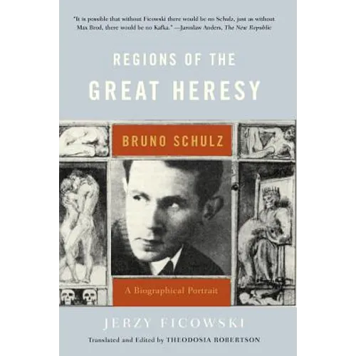 Regions of the Great Heresy: Bruno Schulz, a Biographical Portrait
