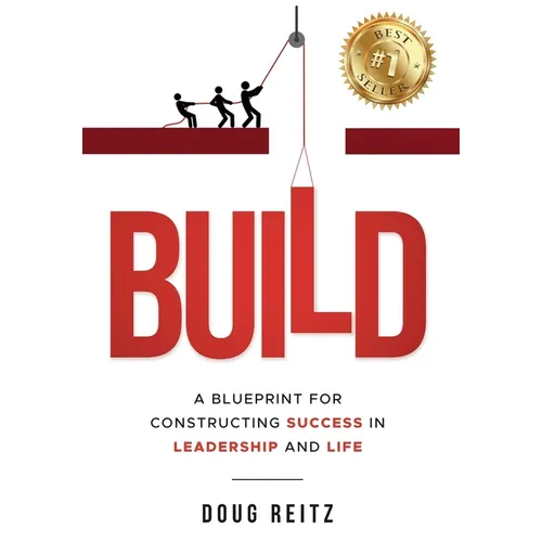 Build: A Blueprint for Constructing Success in Leadership and Life