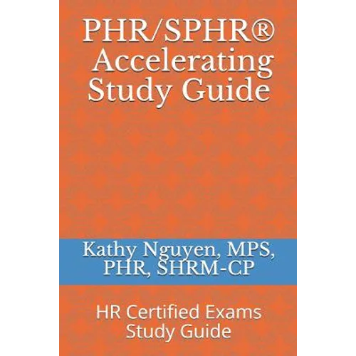 PHR/SPHR(R) Accelerating Study Guide: HR Certified Exams Study Guide