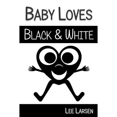 Baby Loves Black and White: High-Contrast Images to Stimulate Your Baby's Brain