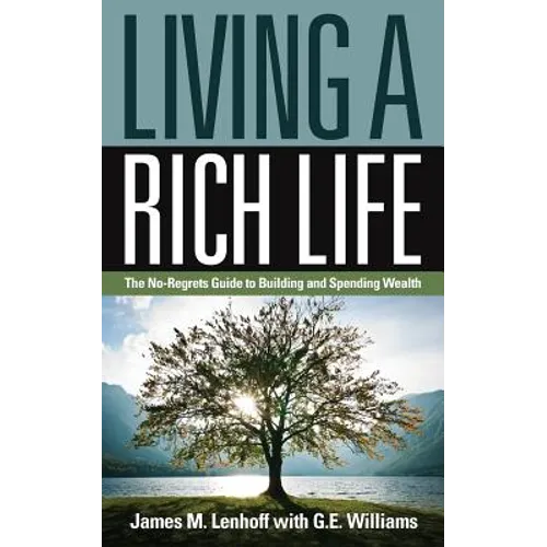 Living a Rich Life: The No-Regrets Guide to Building and Spending Wealth