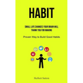 Habit: Small Life Changes Your Brain Will Thank You for Making (Proven Way to Build Good Habits)