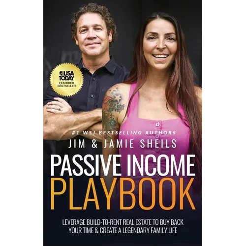 Passive Income Playbook: Leverage Build-To-Rent Real Estate to Buy Back Your Time & Create a Legendary Family Life