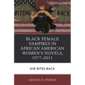 Black Female Vampires in African American Women's Novels, 1977-2011: She Bites Back