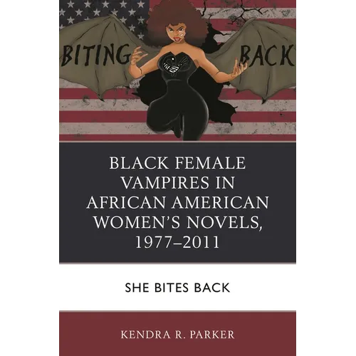 Black Female Vampires in African American Women's Novels, 1977-2011: She Bites Back