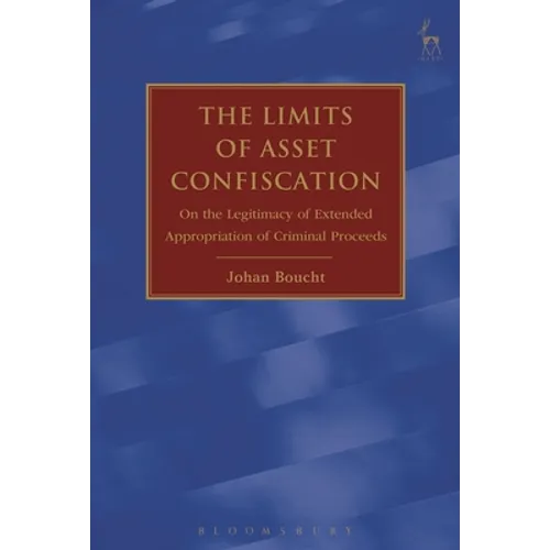 The Limits of Asset Confiscation: On the Legitimacy of Extended Appropriation of Criminal Proceeds