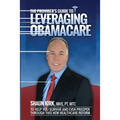The Provider's Guide to Leveraging Obamacare: To Help You Survive and Even Prosper Through this New Healthcare Reform