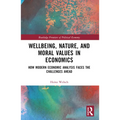 Wellbeing, Nature, and Moral Values in Economics: How Modern Economic Analysis Faces the Challenges Ahead