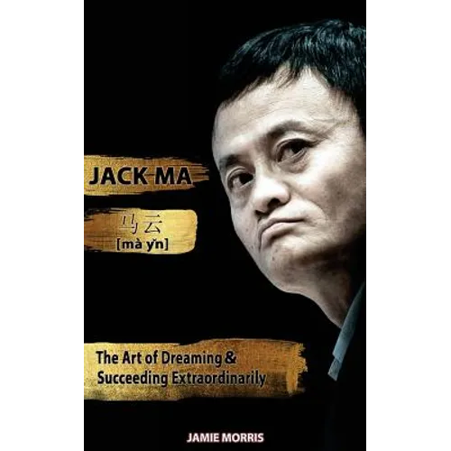 Jack Ma: The Art Of Dreaming And Succeeding Extraordinary