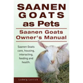 Saanen Goats as Pets. Saanen Goats Owners Manual. Saanen Goats care, housing, interacting, feeding and health.
