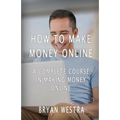 How To Make Money Online: A Complete Course In Making Money Online