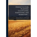 Onion Culture; Planting, Cultivating, Harvesting and Marketing ..