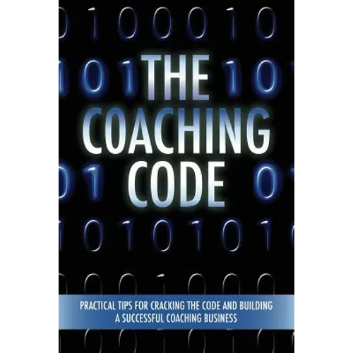 The Coaching Code: Practical tips for cracking the code and building a successful Coaching Business