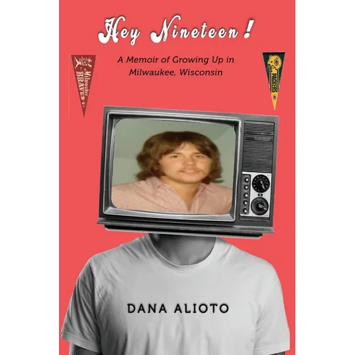 Hey Nineteen! A Memoir of Growing Up in Milwaukee, Wisconsin