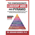 The Compassionate Leadership Model and Pyramid: Ascending Empathy: Unveiling the Seven-level Path And Journey of Compassionate Leadership