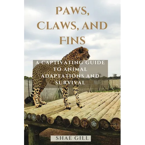 Paws, Claws, and Fins: A Captivating Guide to Animal Adaptations and Survival