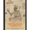 Mansa Musa and Timbuktu: The History of the West African Emperor and Medieval Africa's Most Fabled City