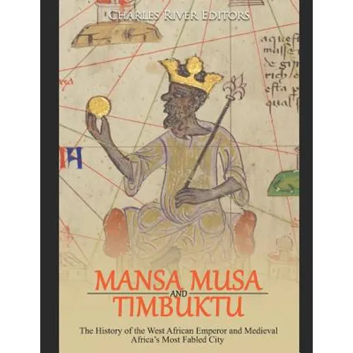Mansa Musa and Timbuktu: The History of the West African Emperor and Medieval Africa's Most Fabled City