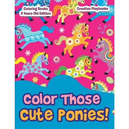 Color Those Cute Ponies! Coloring Books 3 Years Old Edition