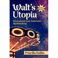 Walt's Utopia: Disneyland and American Mythmaking, 2D Ed.