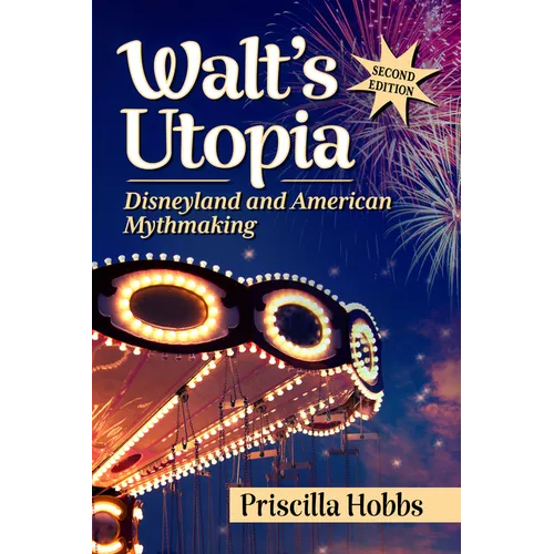 Walt's Utopia: Disneyland and American Mythmaking, 2D Ed.