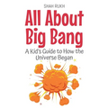 All About Big Bang: A Kid's Guide to How the Universe Began
