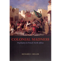 Colonial Madness: Psychiatry in French North Africa