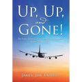 Up, Up, and Gone!: My Forty-Seven Years in the Airline Industry-From 707S to 787S