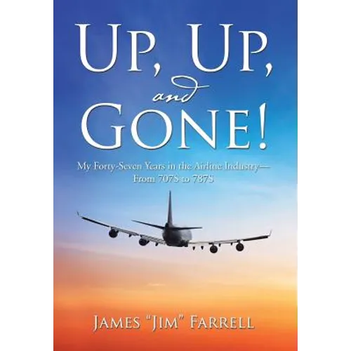 Up, Up, and Gone!: My Forty-Seven Years in the Airline Industry-From 707S to 787S