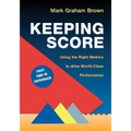 Keeping Score: Using the Right Metrics to Drive World-Class Performance