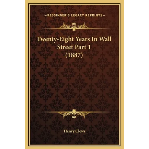 Twenty-Eight Years In Wall Street Part 1 (1887)