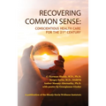 Recovering Common Sense: Conscientious Health Care for the 21st Century