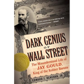 Dark Genius of Wall Street: The Misunderstood Life of Jay Gould, King of the Robber Barons