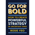 Go for Bold: How to create powerful strategy in unknown times