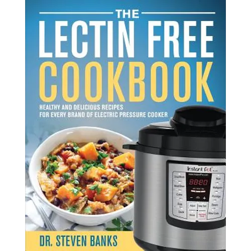 The Lectin Free Cookbook: Healthy and Delicious Recipes for Every Brand of Electric Pressure Cooker