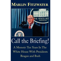 Call the Briefing!: A Memoir of Ten Years in the White House with Presidents Reagan and Bush