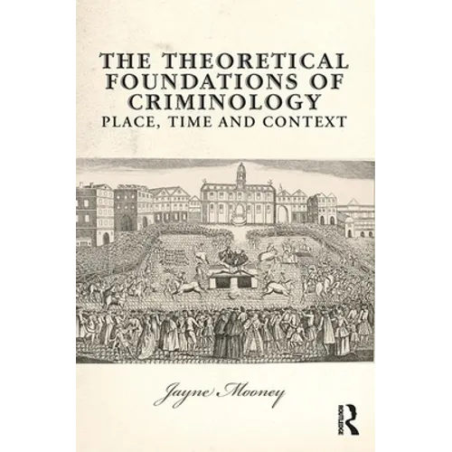 The Theoretical Foundations of Criminology: Place, Time and Context