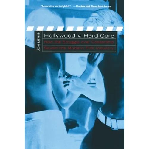 Hollywood V. Hard Core: How the Struggle Over Censorship Created the Modern Film Industry