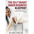 The Self Taught Baker Business Blueprint: Mastering the Mindset, Skills And Strategies To Build a 6-Figure Baking Business