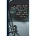 An Elementary Treatment of the Theory of Spinning Tops and Gyroscopic Motion