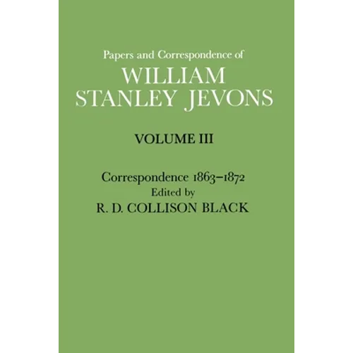 Papers and Correspondence of William Stanley Jevons: Volume 3: Correspondence, 1863-1872