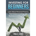 Investing for Beginners: Learn About Personal Finance, Real Estate Investing, and Business Investing Success